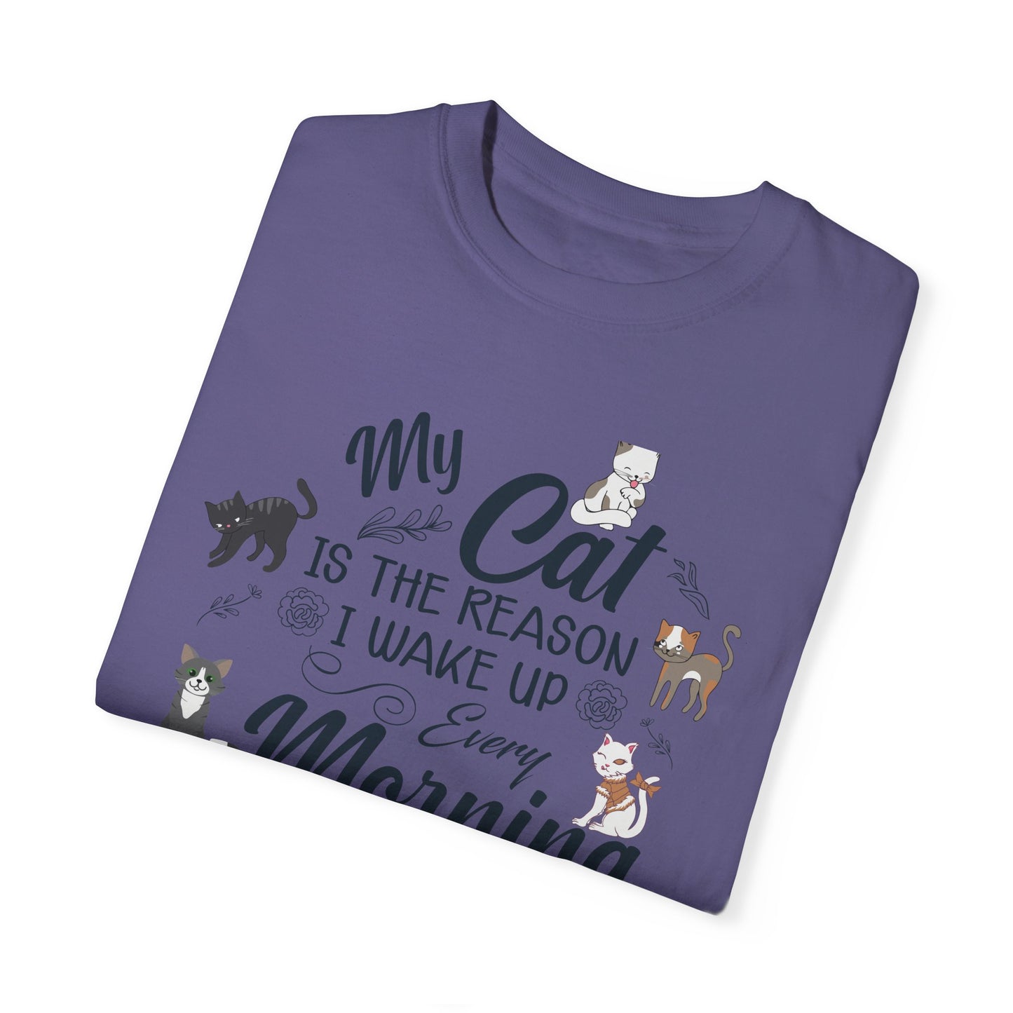 Cat Lover Garment-Dyed T-shirt - My Cat is the Reason I Wake Up Every Morning