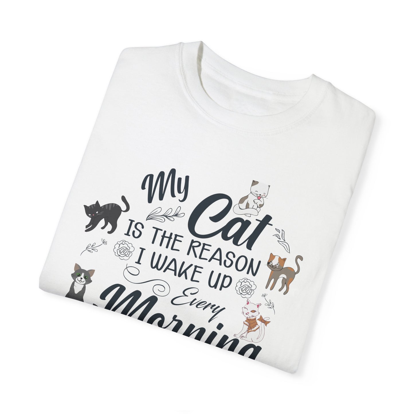 Cat Lover Garment-Dyed T-shirt - My Cat is the Reason I Wake Up Every Morning