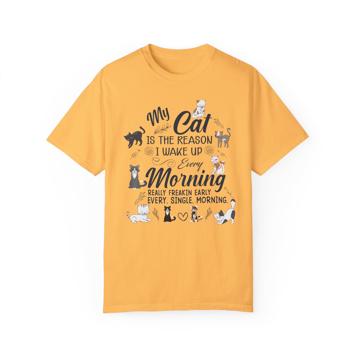 Cat Lover Garment-Dyed T-shirt - My Cat is the Reason I Wake Up Every Morning