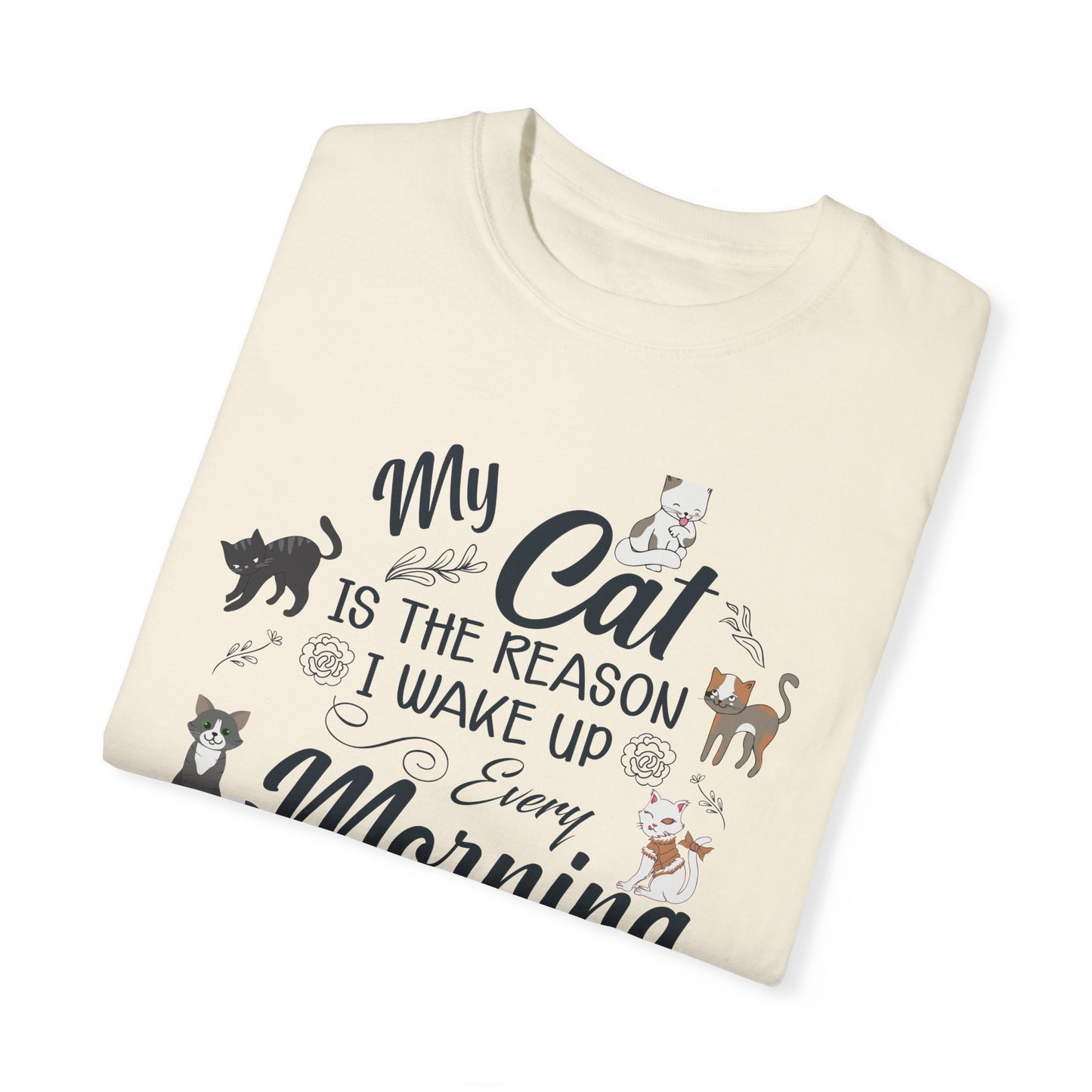 Cat Lover Garment-Dyed T-shirt - My Cat is the Reason I Wake Up Every Morning