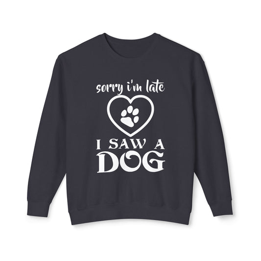 "Sorry, I am late - I Saw a Dog"  Dog Lover Unisex Lightweight Sweatshirt